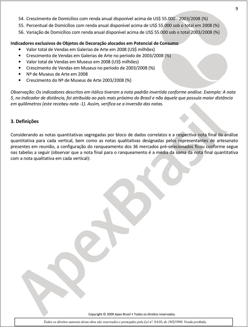 000 sob o total 2003/2008 (%) Indicadores exclusivos de Objetos de Decoração alocados em Potencial de Consumo Valor total de Vendas em Galerias de Arte em 2008 (US$ milhões) Crescimento de Vendas em