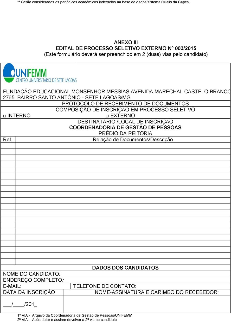 BRANCO, Nº 2765 BAIRRO SANTO ANTÔNIO - SETE LAGOAS/MG PROTOCOLO DE RECEBIMENTO DE DOCUMENTOS COMPOSIÇÃO DE INSCRIÇÃO EM PROCESSO SELETIVO INTERNO EXTERNO DESTINATÁRIO /LOCAL DE INSCRIÇÃO