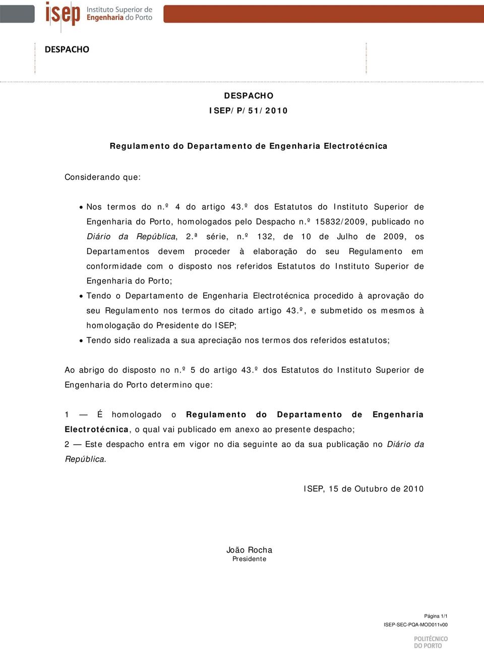 º 132, de 10 de Julho de 2009, os Departamentos devem proceder à elaboração do seu Regulamento em conformidade com o disposto nos referidos Estatutos do Instituto Superior de Engenharia do Porto;