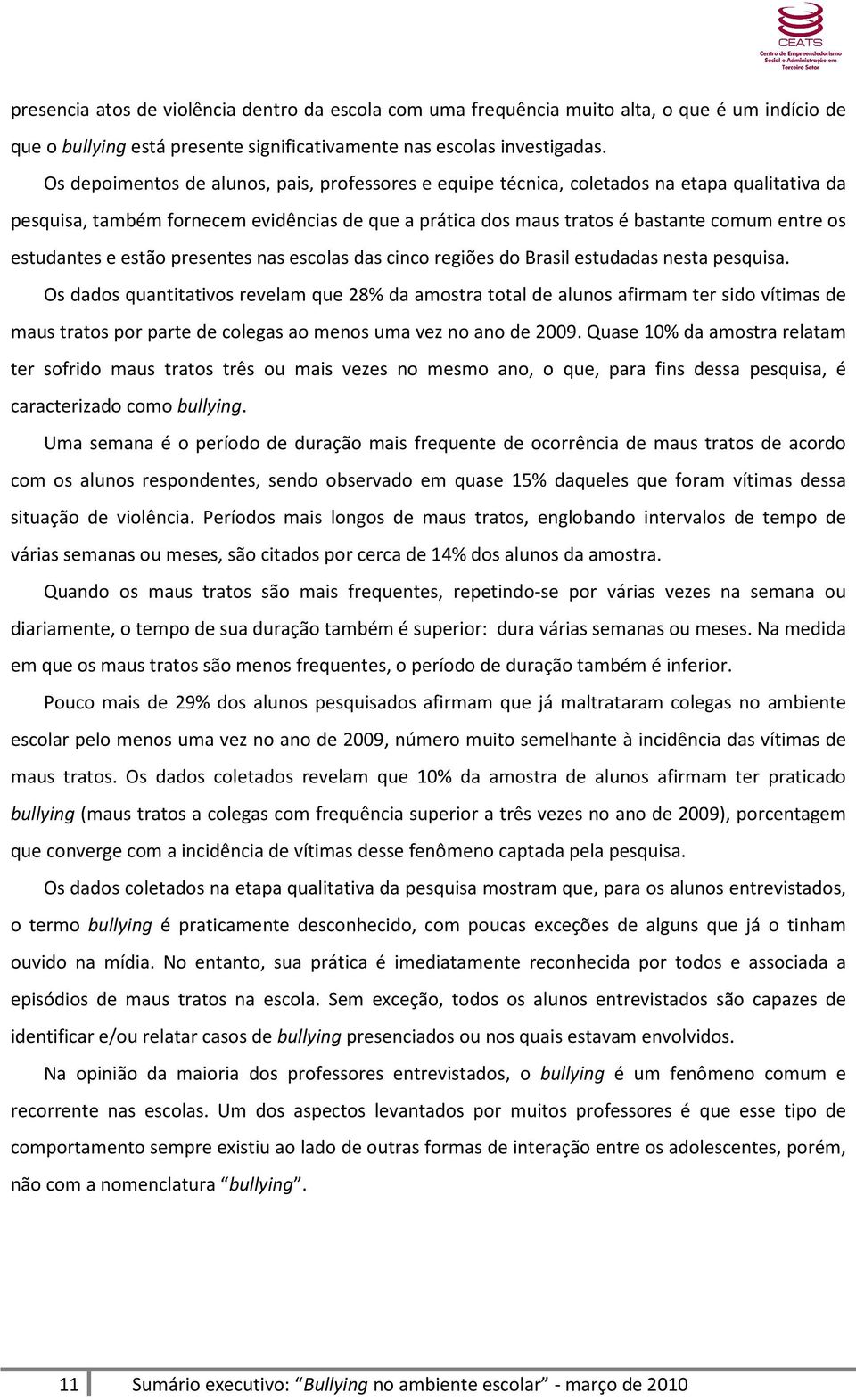 estudantes e estão presentes nas escolas das cinco regiões do Brasil estudadas nesta pesquisa.