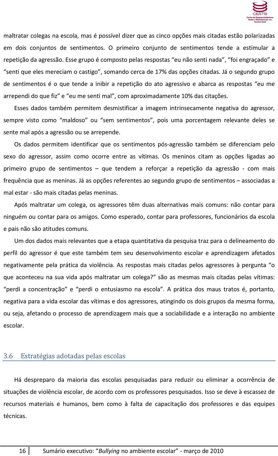 Esse grupo é composto pelas respostas eu não senti nada, foi engraçado e senti que eles mereciam o castigo, somando cerca de 17% das opções citadas.