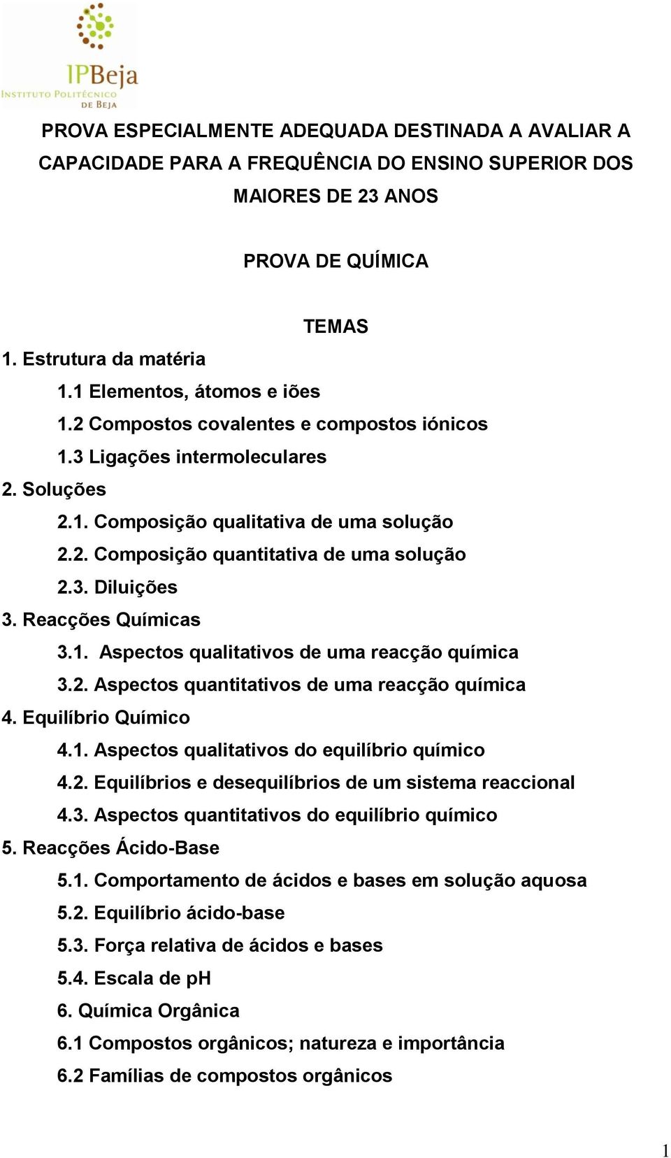 Reacções Químicas 3.1. Aspectos qualitativos de uma reacção química 3.2. Aspectos quantitativos de uma reacção química 4. Equilíbrio Químico 4.1. Aspectos qualitativos do equilíbrio químico 4.2. Equilíbrios e desequilíbrios de um sistema reaccional 4.