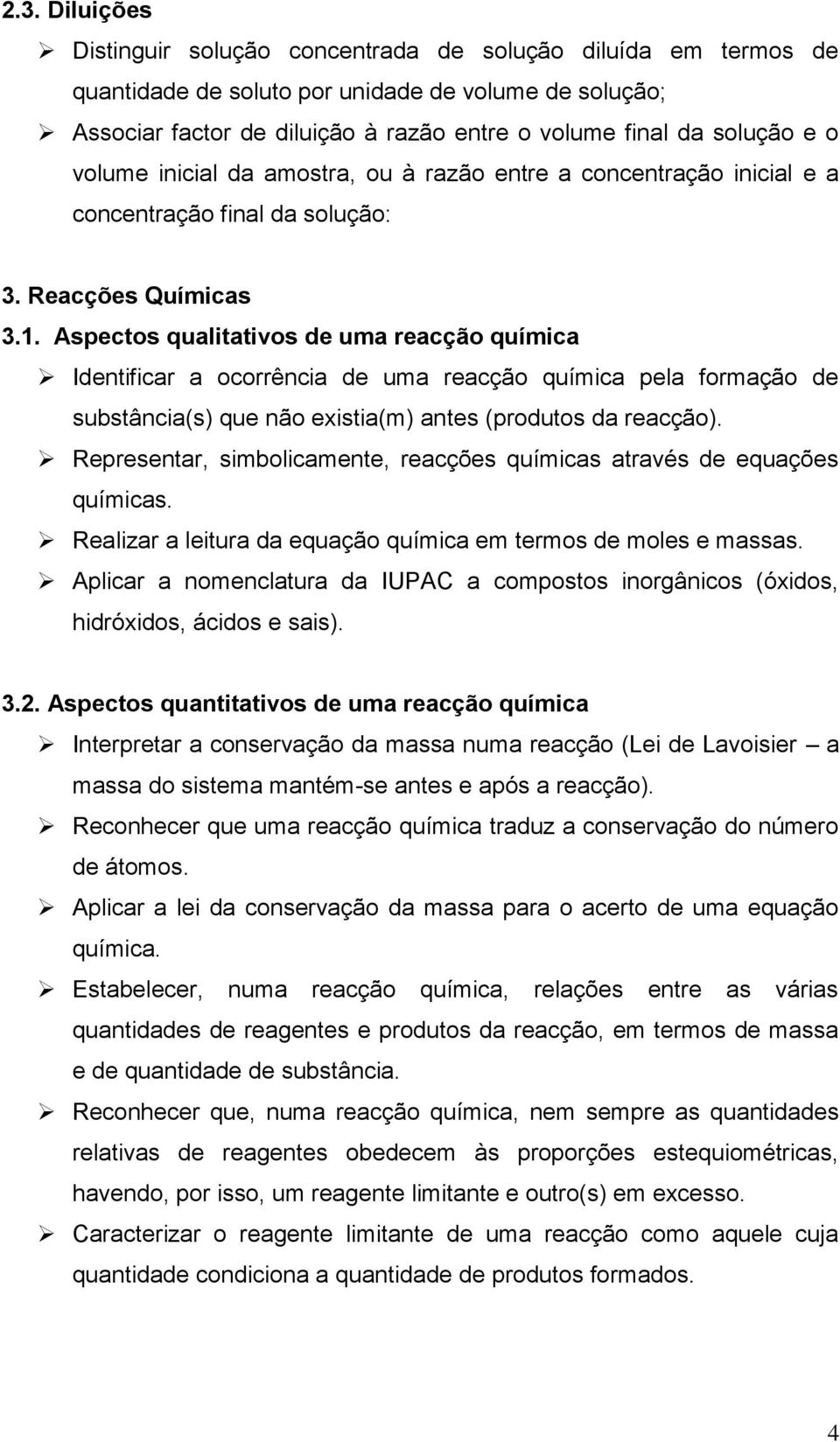 Aspectos qualitativos de uma reacção química Identificar a ocorrência de uma reacção química pela formação de substância(s) que não existia(m) antes (produtos da reacção).