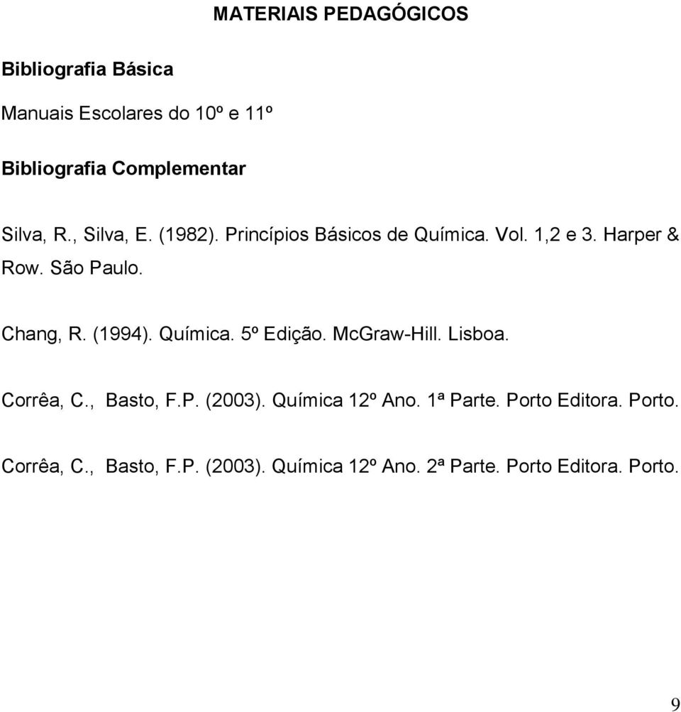 Chang, R. (1994). Química. 5º Edição. McGraw-Hill. Lisboa. Corrêa, C., Basto, F.P. (2003).