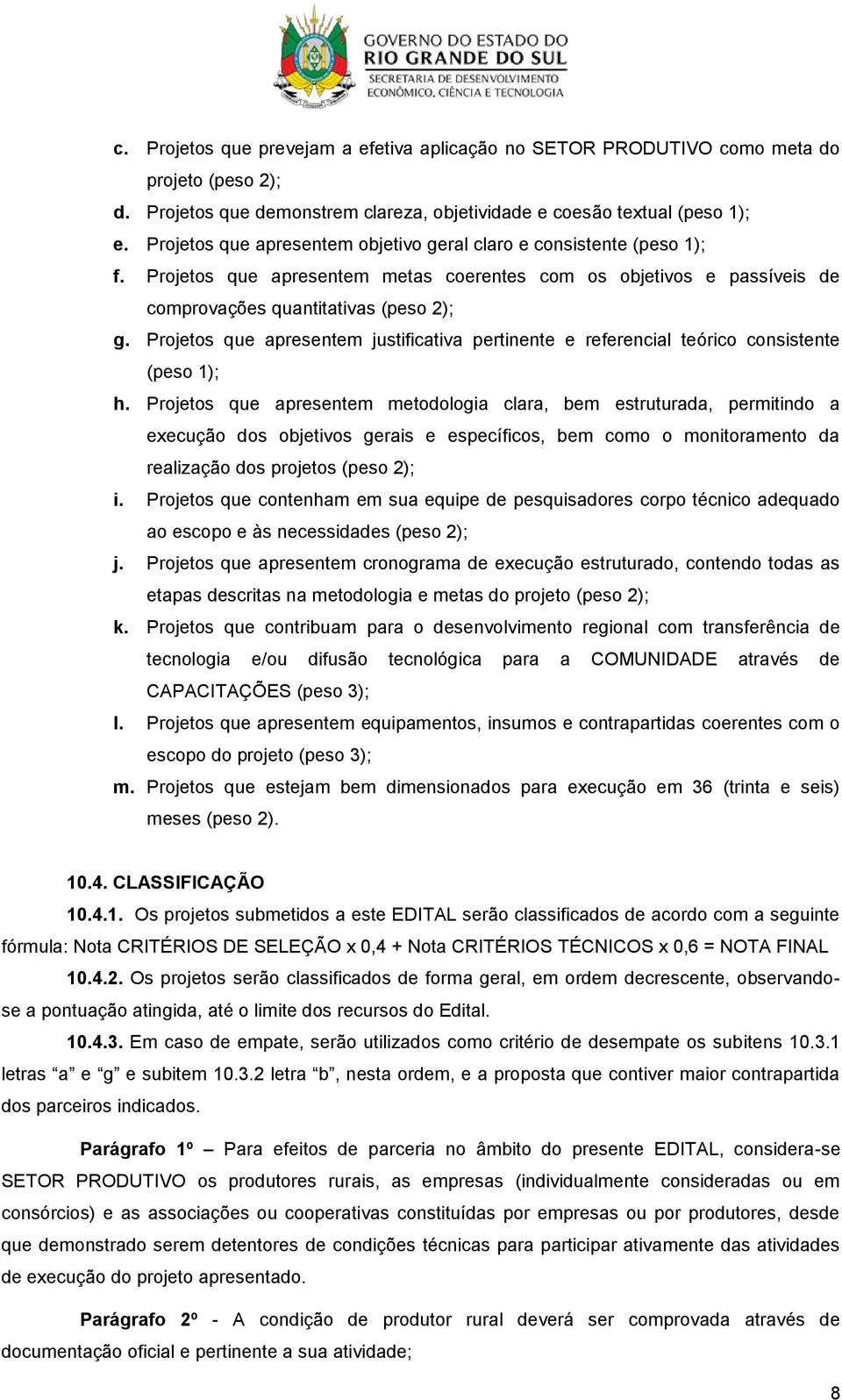 Projetos que apresentem justificativa pertinente e referencial teórico consistente (peso 1); h.