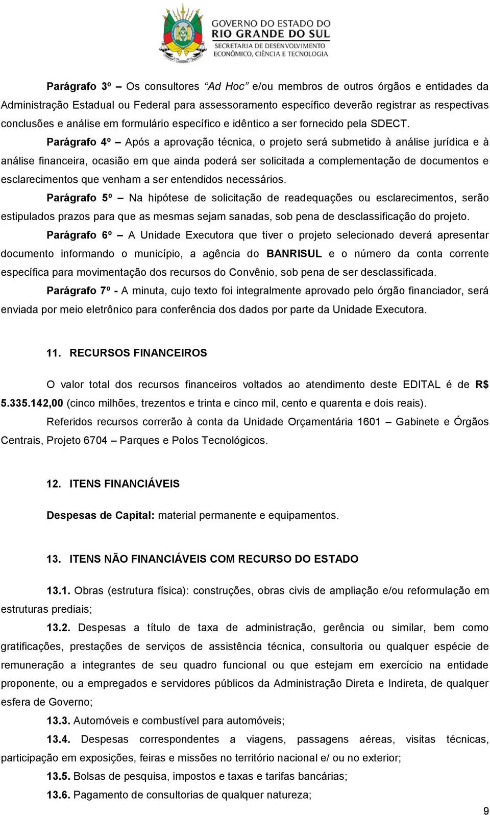 Parágrafo 4º Após a aprovação técnica, o projeto será submetido à análise jurídica e à análise financeira, ocasião em que ainda poderá ser solicitada a complementação de documentos e esclarecimentos