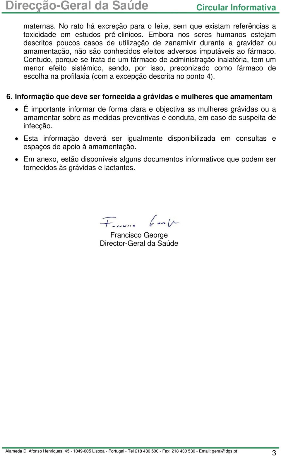 Contudo, porque se trata de um fármaco de administração inalatória, tem um menor efeito sistémico, sendo, por isso, preconizado como fármaco de escolha na profilaxia (com a excepção descrita no ponto