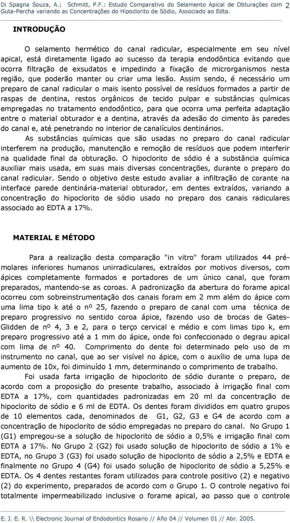 Assim sendo, é necessário um preparo de canal radicular o mais isento possível de resíduos formados a partir de raspas de dentina, restos orgânicos de tecido pulpar e substâncias químicas empregadas