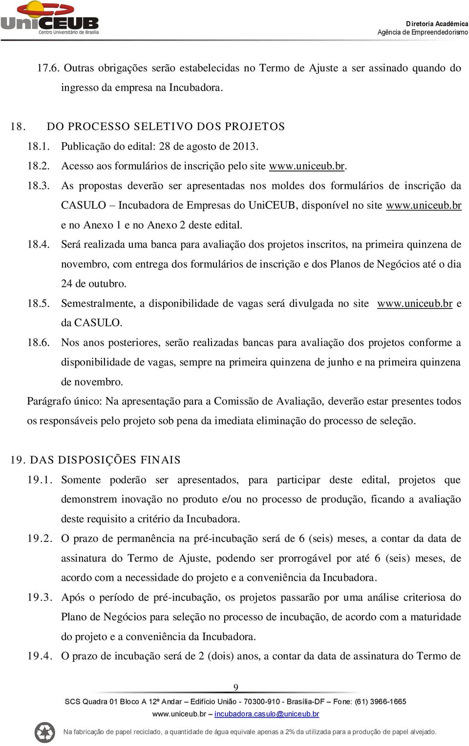 As propostas deverão ser apresentadas nos moldes dos formulários de inscrição da CASULO Incubadora de Empresas do UniCEUB, disponível no site www.uniceub.br e no Anexo 1 e no Anexo 2 deste edital. 18.