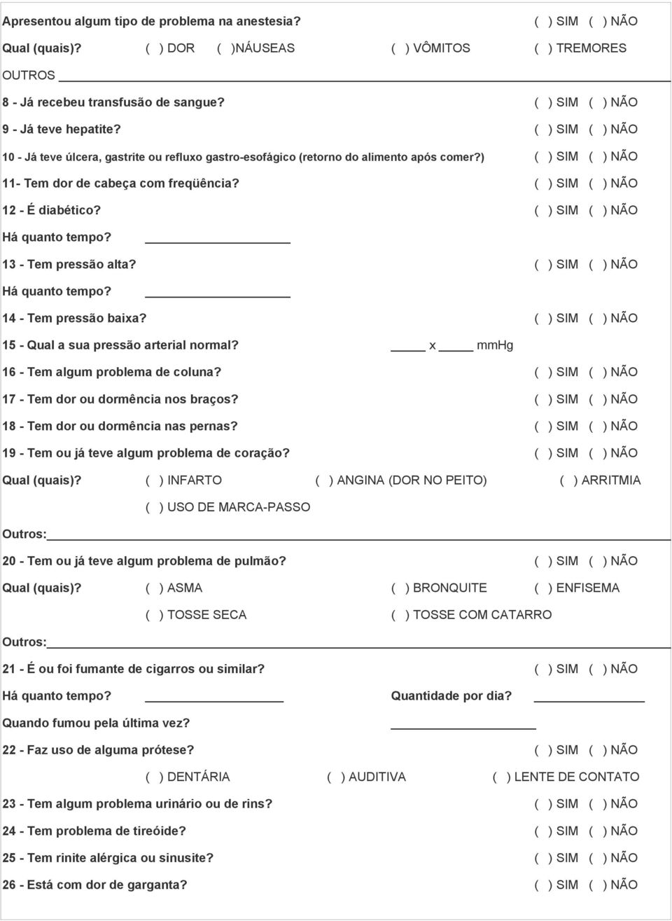 Há quanto tempo? 14 - Tem pressão baixa? 15 - Qual a sua pressão arterial normal? x mmhg 16 - Tem algum problema de coluna? 17 - Tem dor ou dormência nos braços? 18 - Tem dor ou dormência nas pernas?