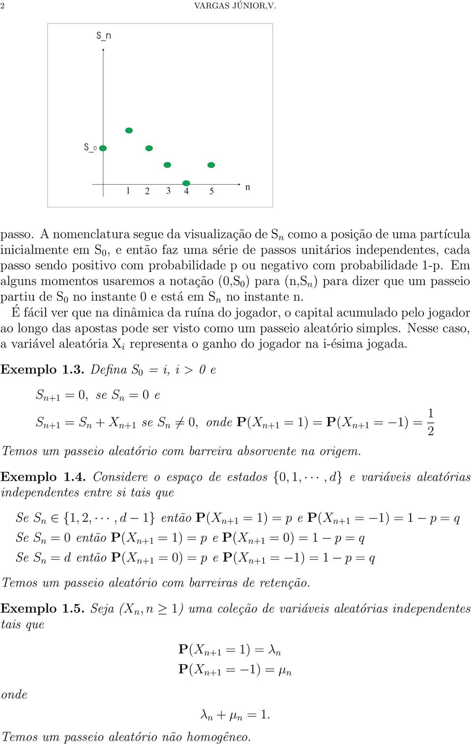 com probabilidade 1-p. Em algus mometos usaremos a otação (0,S 0 ) para (,S ) para dizer que um passeio partiu de S 0 o istate 0 e está em S o istate.