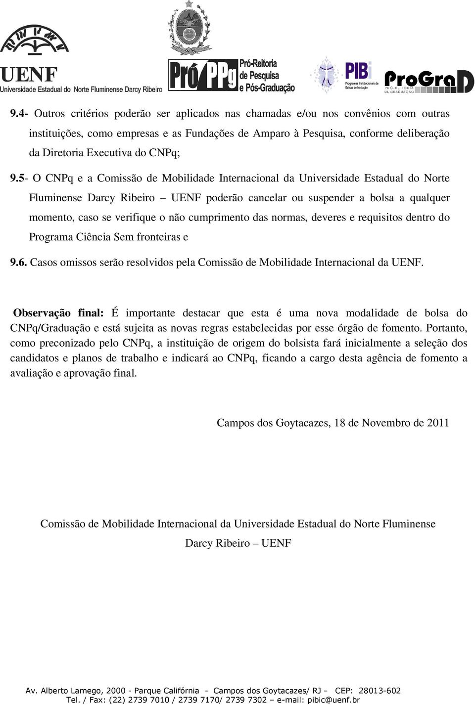 5- O CNPq e a Comissão de Mobilidade Internacional da Universidade Estadual do Norte Fluminense Darcy Ribeiro UENF poderão cancelar ou suspender a bolsa a qualquer momento, caso se verifique o não