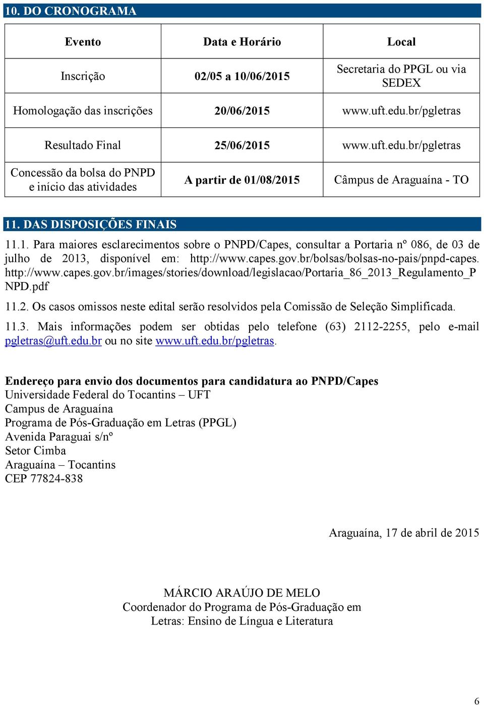 08/2015 Câmpus de Araguaína - TO 11. DAS DISPOSIÇÕES FINAIS 11.1. Para maiores esclarecimentos sobre o PNPD/Capes, consultar a Portaria nº 086, de 03 de julho de 2013, disponível em: http://www.capes.