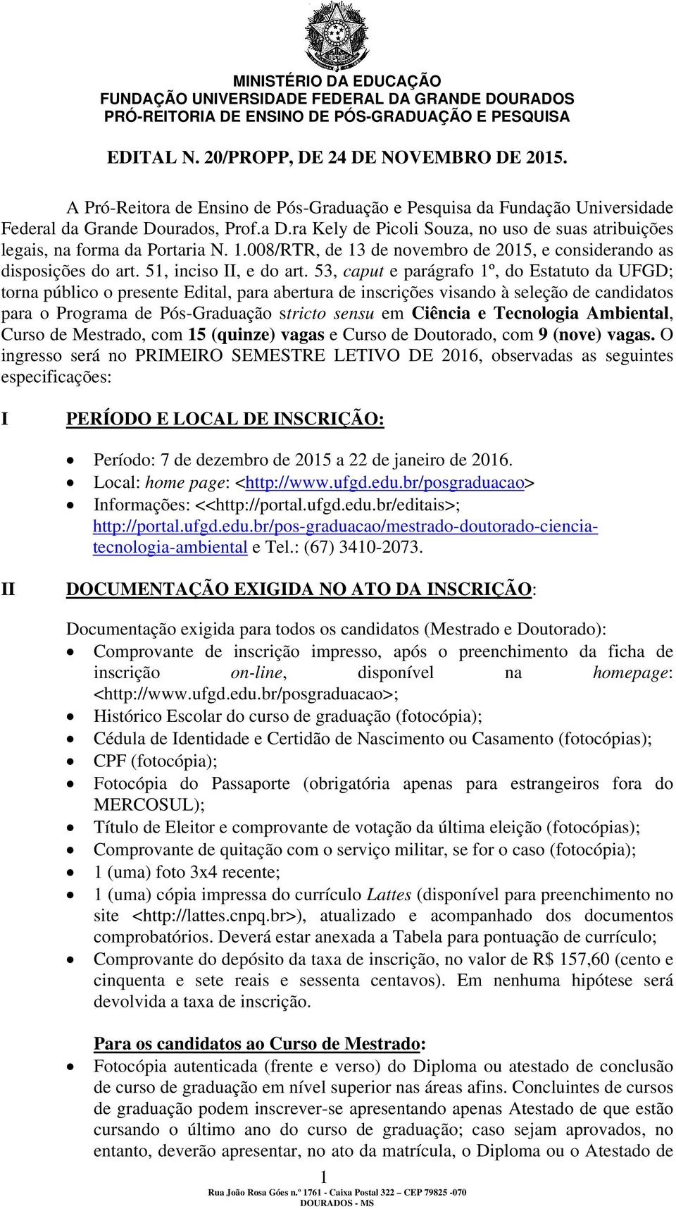 53, caput e parágrafo 1º, do Estatuto da UFGD; torna público o presente Edital, para abertura de inscrições visando à seleção de candidatos para o Programa de Pós-Graduação stricto sensu em e, Curso