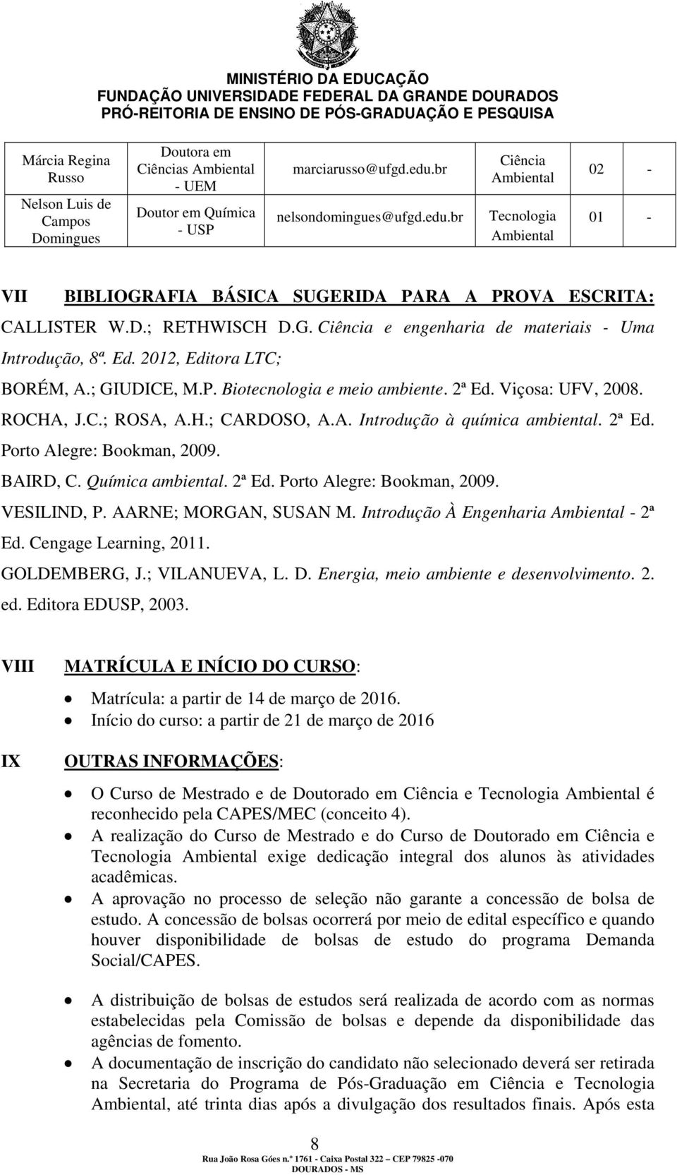 A. Introdução à química ambiental. 2ª Ed. Porto Alegre: Bookman, 2009. BAIRD, C. Química ambiental. 2ª Ed. Porto Alegre: Bookman, 2009. VESILIND, P. AARNE; MORGAN, SUSAN M.