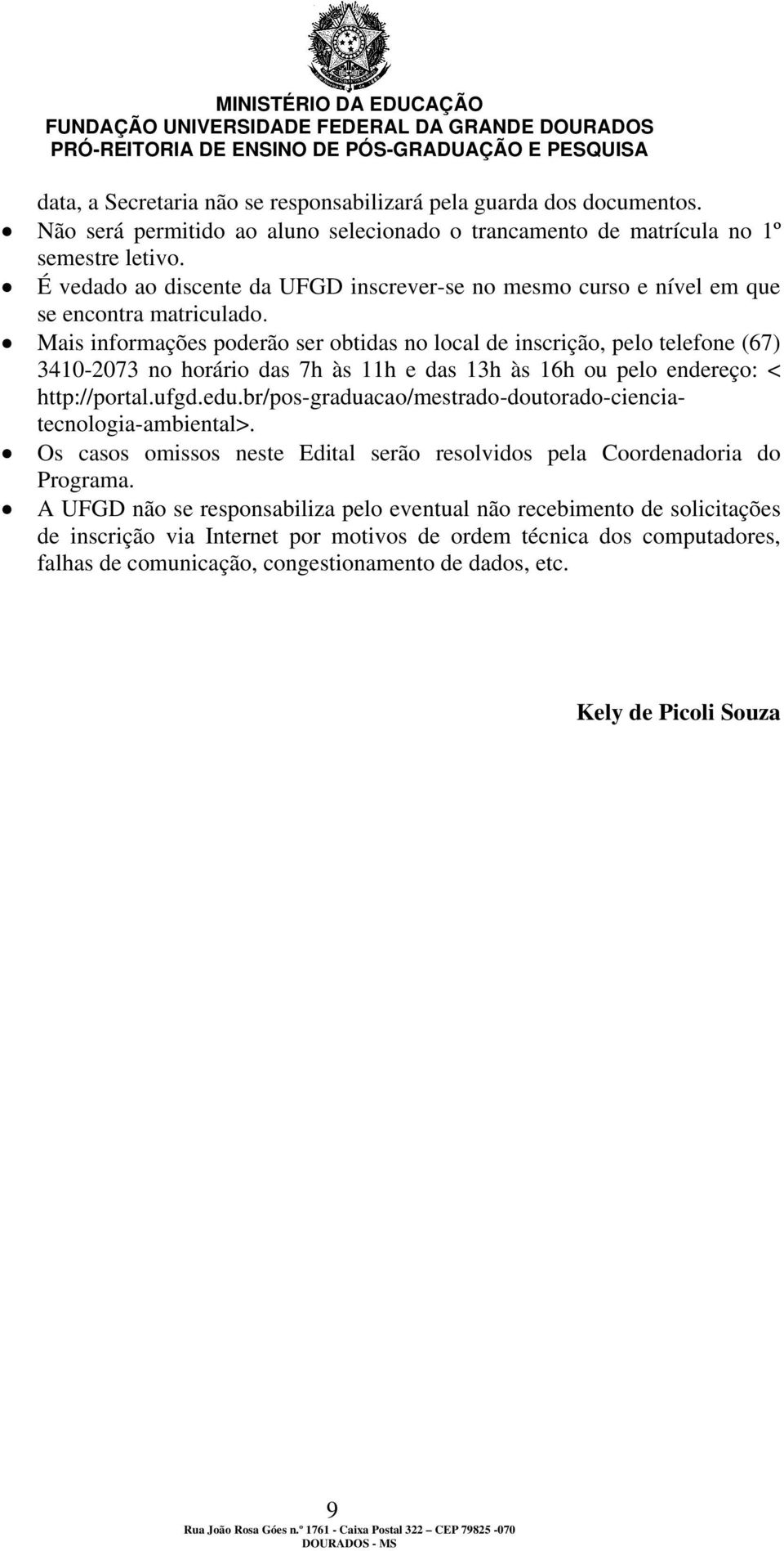 Mais informações poderão ser obtidas no local de inscrição, pelo telefone (67) 3410-2073 no horário das 7h às 11h e das 13h às 16h ou pelo endereço: < http://portal.ufgd.edu.