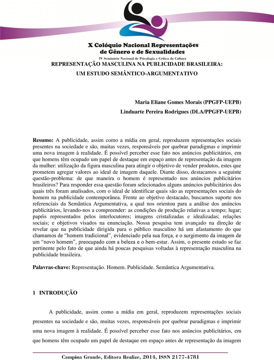 É possível perceber esse fato nos anúncios publicitários, em que homens têm ocupado um papel de destaque em espaço antes de representação da imagem da mulher: utilização da figura masculina para