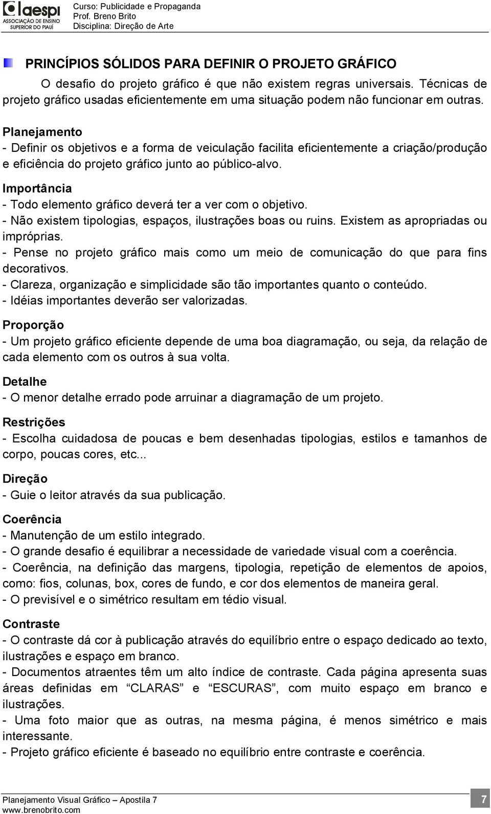 Planejamento - Definir os objetivos e a forma de veiculação facilita eficientemente a criação/produção e eficiência do projeto gráfico junto ao público-alvo.