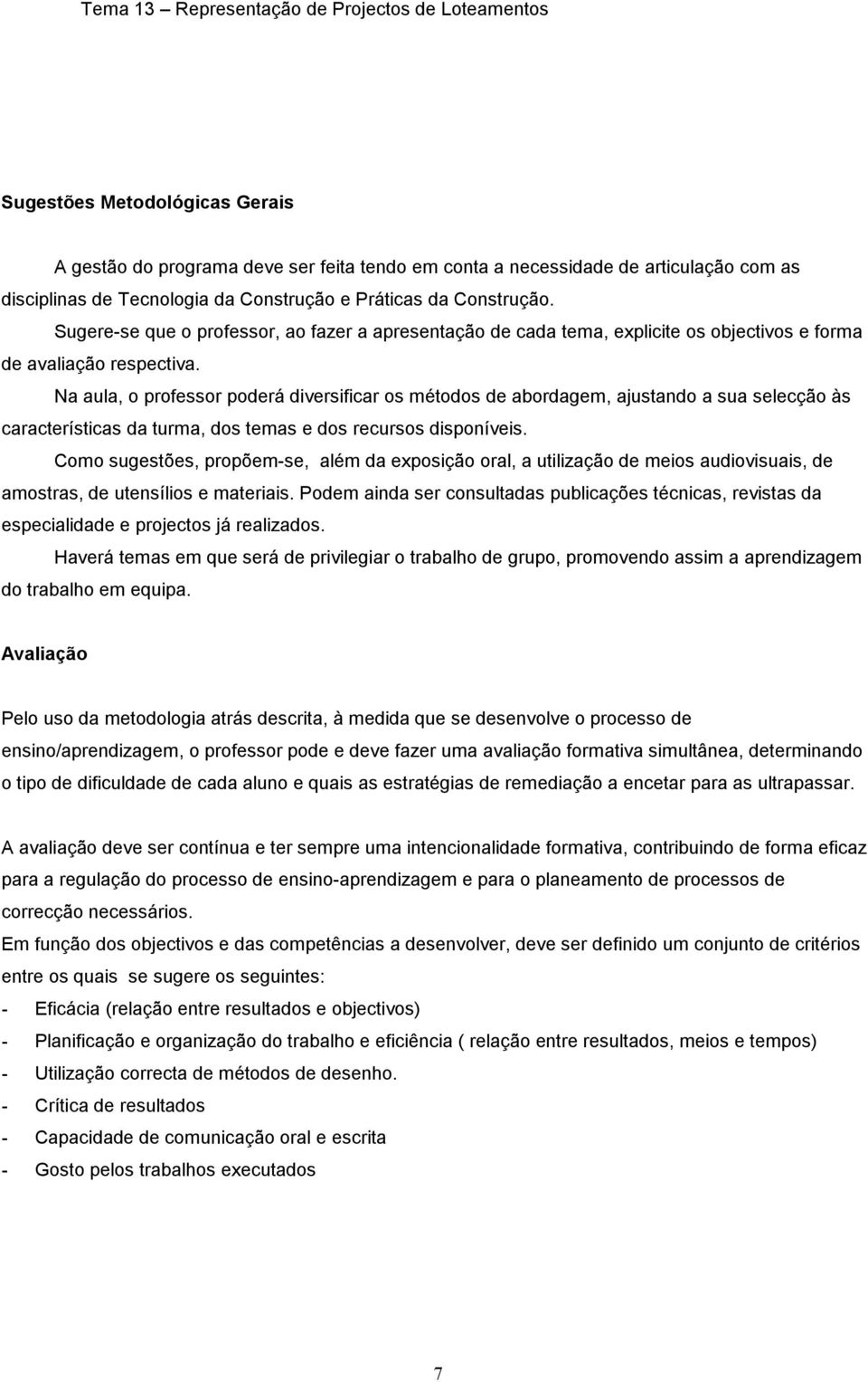 Na aula, o professor poderá diversificar os métodos de abordagem, ajustando a sua selecção às características da turma, dos temas e dos recursos disponíveis.