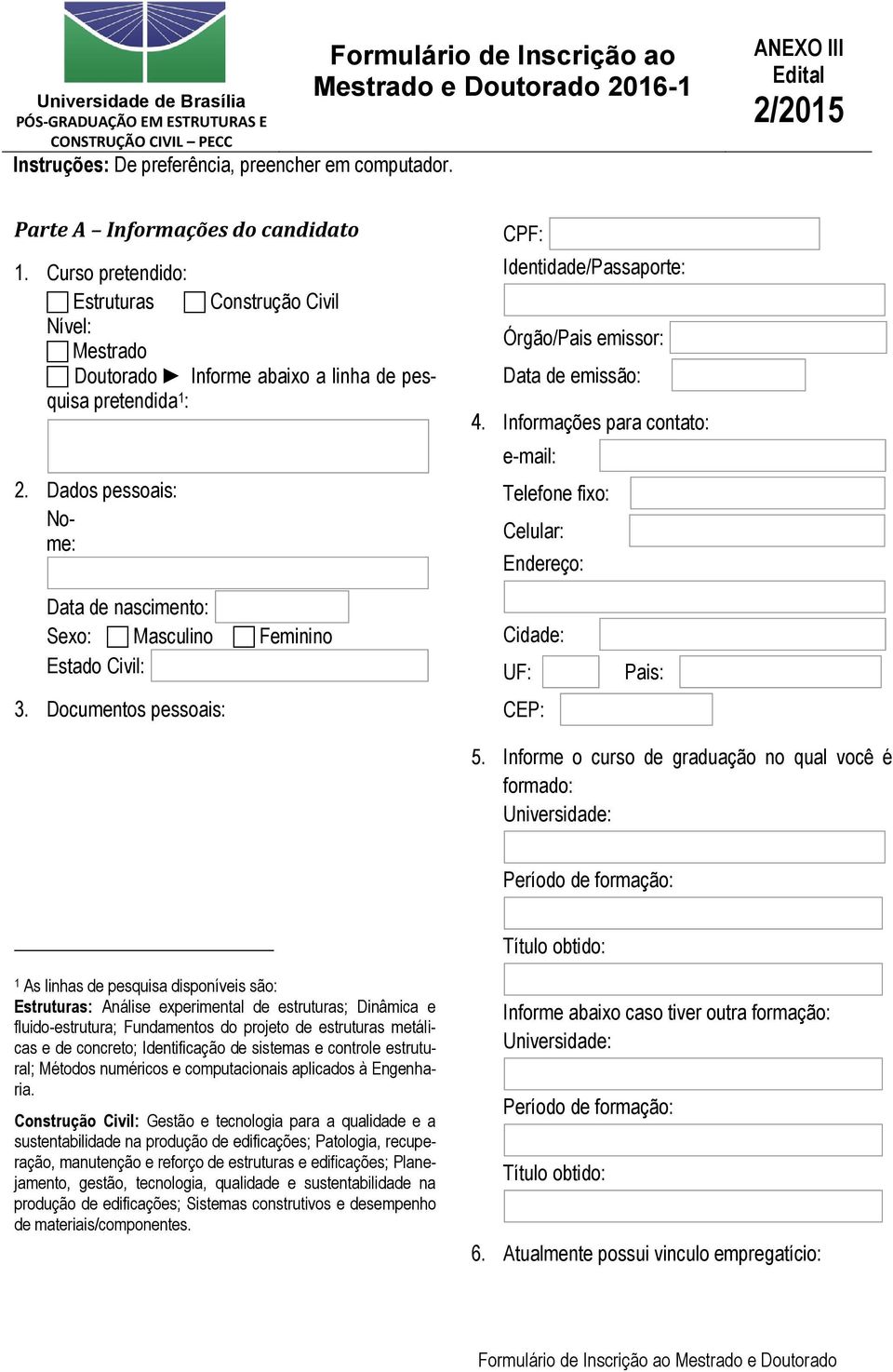 Curso pretendido: Estruturas Construção Civil Nível: Mestrado Doutorado Informe abaixo a linha de pesquisa pretendida 1 : 2.