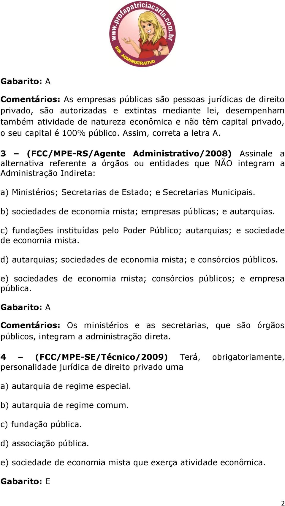 3 (FCC/MPE-RS/Agente Administrativo/2008) Assinale a alternativa referente a órgãos ou entidades que NÃO integram a Administração Indireta: a) Ministérios; Secretarias de Estado; e Secretarias