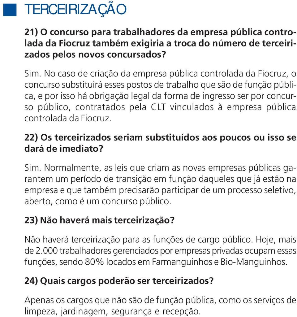 concurso público, contratados pela CLT vinculados à empresa pública controlada da Fiocruz. 22) Os terceirizados seriam substituídos aos poucos ou isso se dará de imediato? Sim.