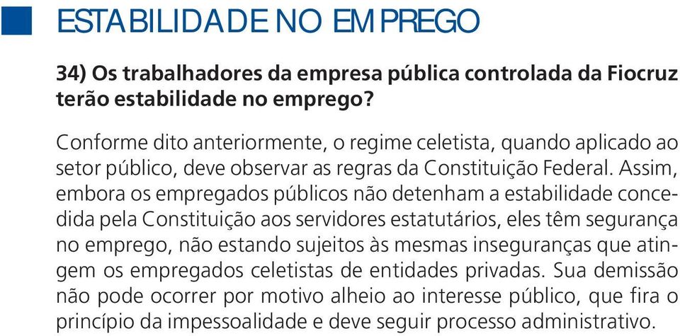 Assim, embora os empregados públicos não detenham a estabilidade concedida pela Constituição aos servidores estatutários, eles têm segurança no emprego, não