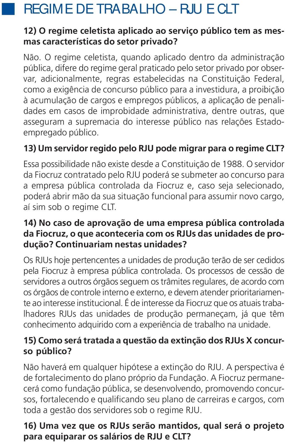 como a exigência de concurso público para a investidura, a proibição à acumulação de cargos e empregos públicos, a aplicação de penalidades em casos de improbidade administrativa, dentre outras, que