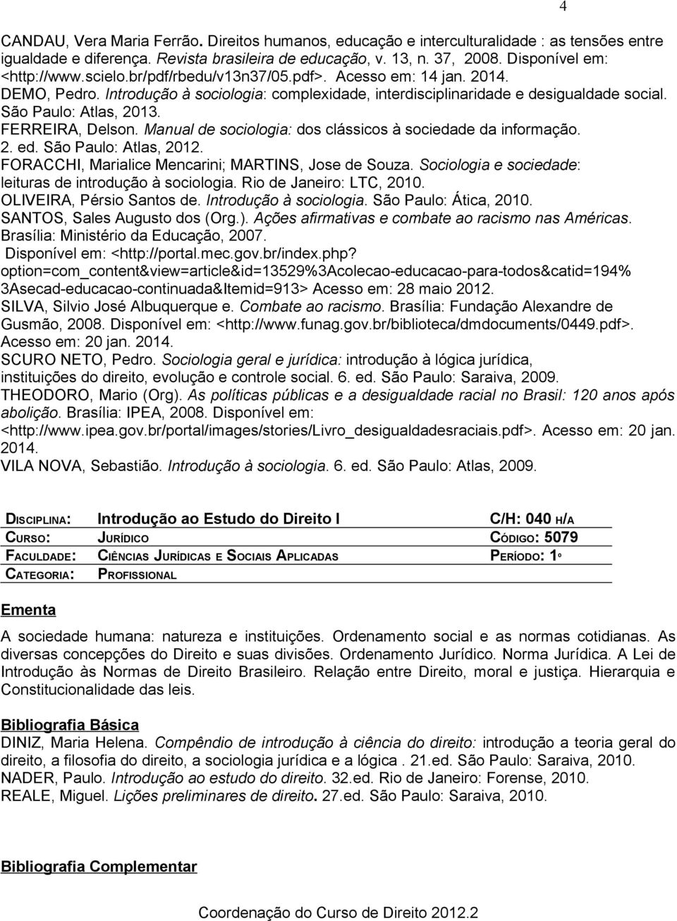 Manual de sociologia: dos clássicos à sociedade da informação. 2. ed. São Paulo: Atlas, 2012. FORACCHI, Marialice Mencarini; MARTINS, Jose de Souza.