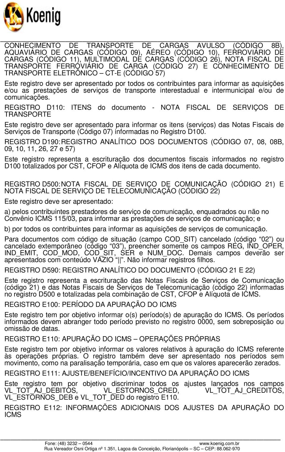 prestações de serviços de transporte interestadual e intermunicipal e/ou de comunicações.