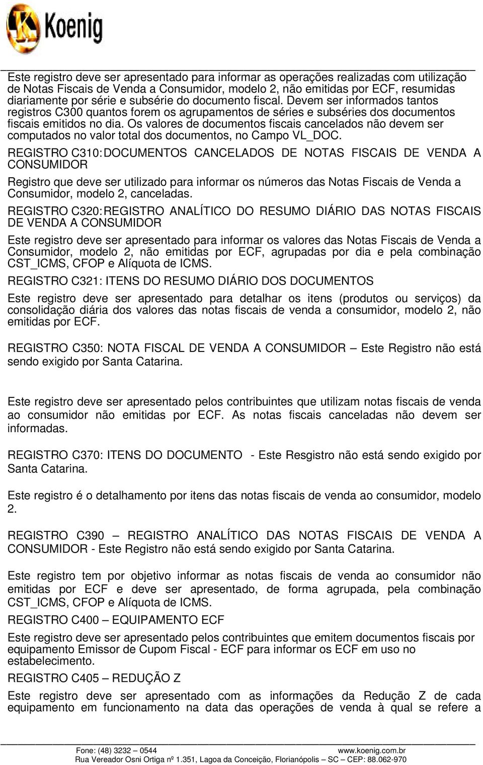 Os valores de documentos fiscais cancelados não devem ser computados no valor total dos documentos, no Campo VL_DOC.