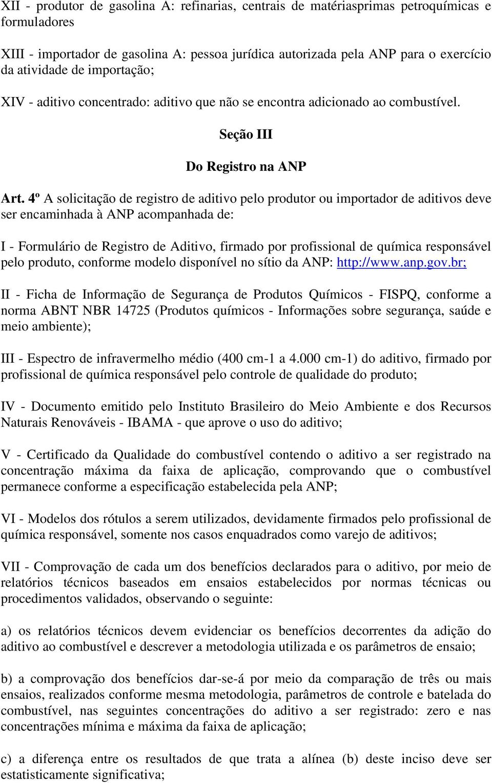 4º A solicitação de registro de aditivo pelo produtor ou importador de aditivos deve ser encaminhada à ANP acompanhada de: I - Formulário de Registro de Aditivo, firmado por profissional de química