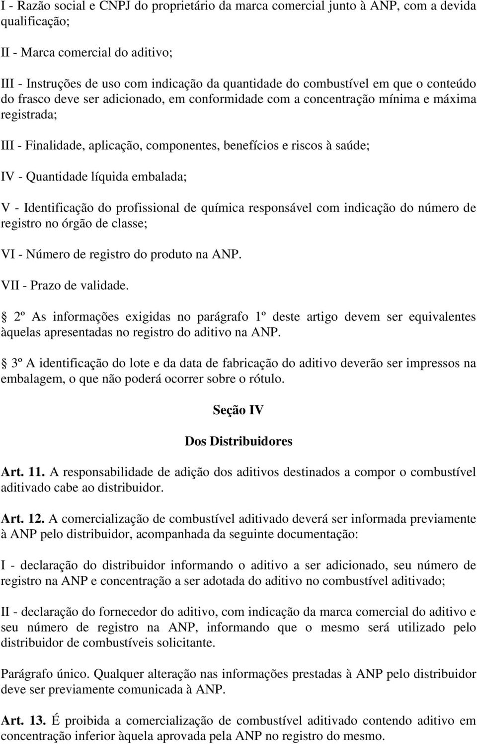 líquida embalada; V - Identificação do profissional de química responsável com indicação do número de registro no órgão de classe; VI - Número de registro do produto na ANP. VII - Prazo de validade.