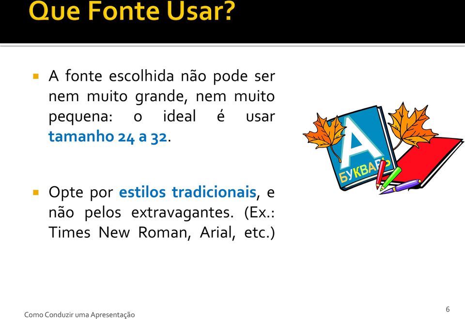 Opte por estilos tradicionais, e não pelos extravagantes.