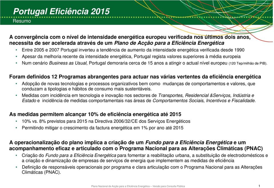 valores superiores à média europeia Num cenário Business as Usual, Portugal demoraria cerca de 15 anos a atingir o actual nível europeu (120 Tep/milhão de PIB).