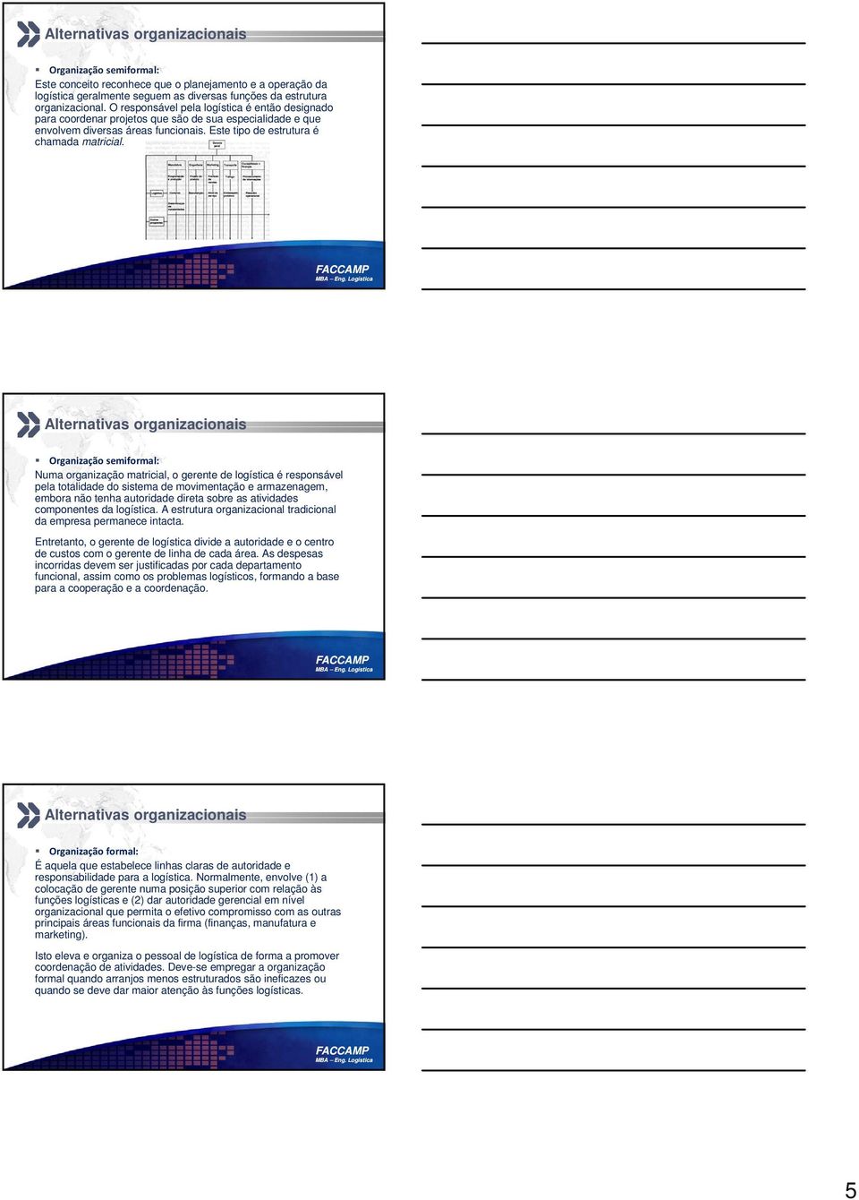 Organização semiformal: Numa organização matricial, o gerente de logística é responsável pela totalidade do sistema de movimentação e armazenagem, embora não tenha autoridade direta sobre as