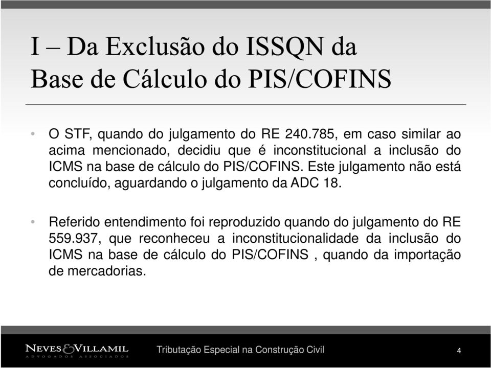 PIS/COFINS. Este julgamento não está concluído, aguardando o julgamento da ADC 18.