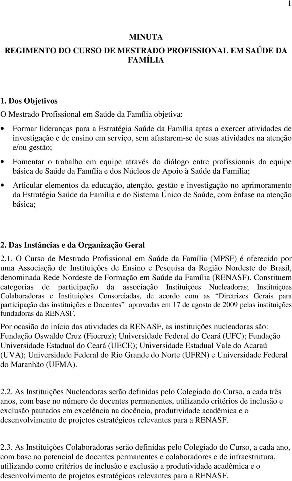 afastarem-se de suas atividades na atenção e/ou gestão; Fomentar o trabalho em equipe através do diálogo entre profissionais da equipe básica de Saúde da Família e dos Núcleos de Apoio à Saúde da