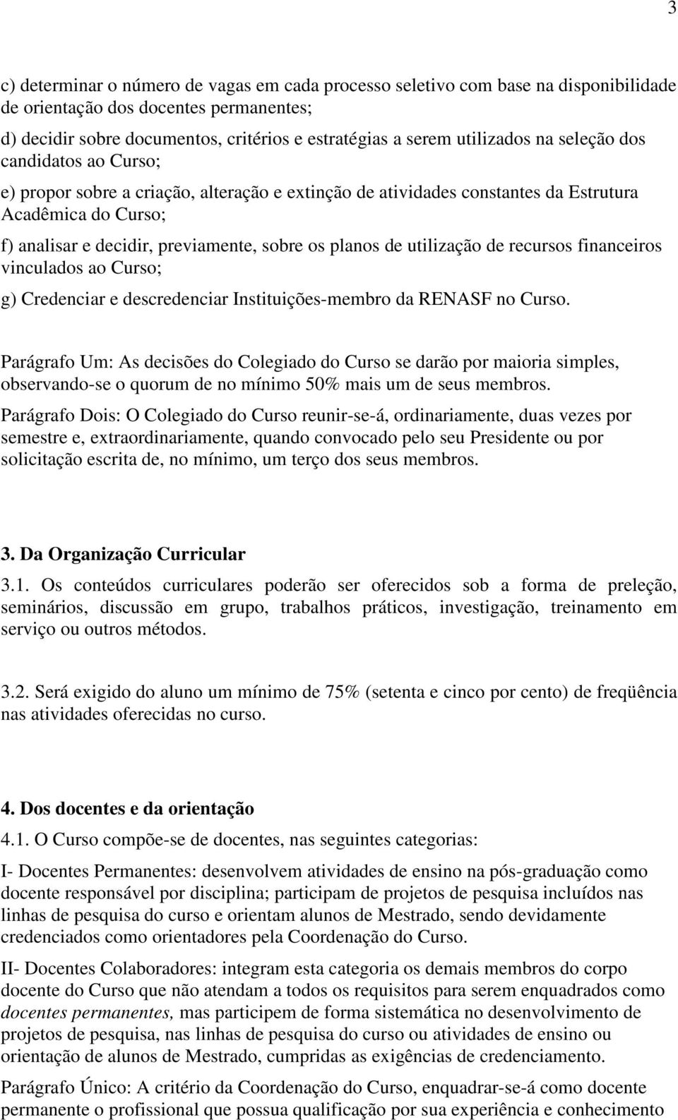 utilização de recursos financeiros vinculados ao Curso; g) Credenciar e descredenciar Instituições-membro da RENASF no Curso.