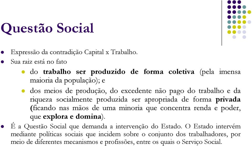 do trabalho e da riqueza socialmente produzida ser apropriada de forma privada (ficando nas mãos de uma minoria que concentra renda e poder, que