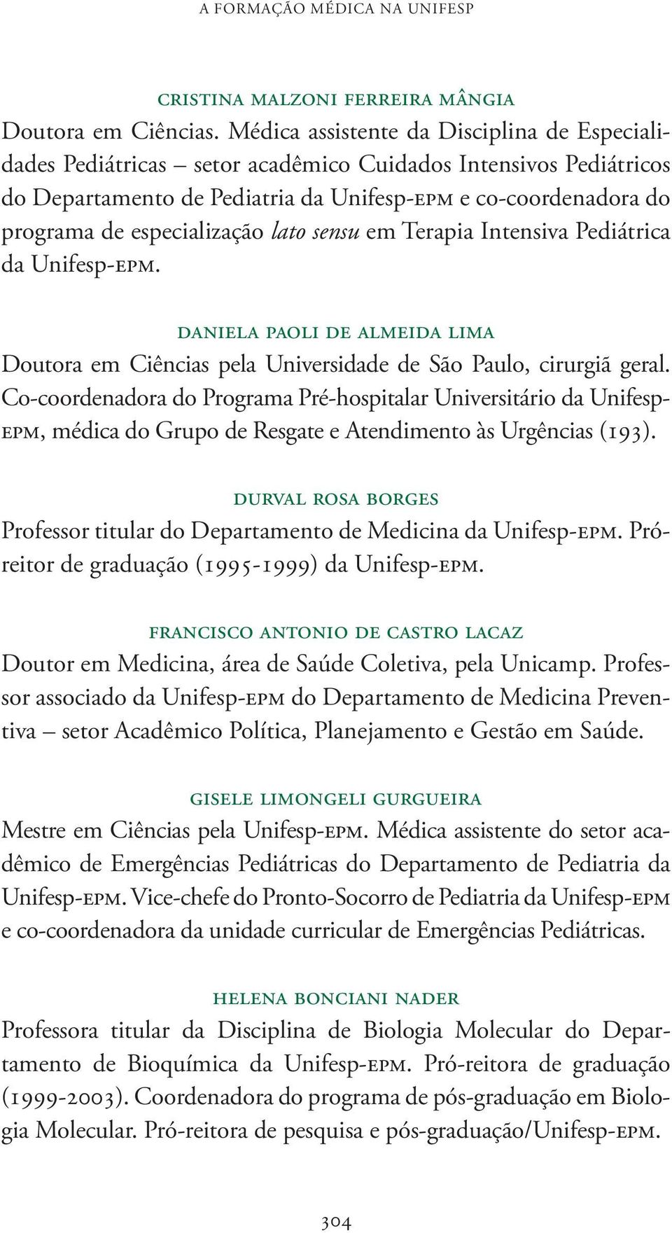 especialização lato sensu em Terapia Intensiva Pediátrica daniela paoli de almeida lima Doutora em Ciências pela Universidade de São Paulo, cirurgiã geral.