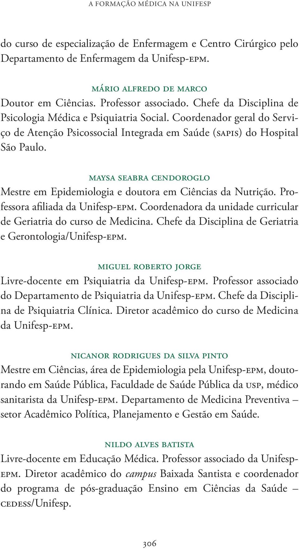 maysa seabra cendoroglo Mestre em Epidemiologia e doutora em Ciências da Nutrição. Professora afiliada Coordenadora da unidade curricular de Geriatria do curso de Medicina.