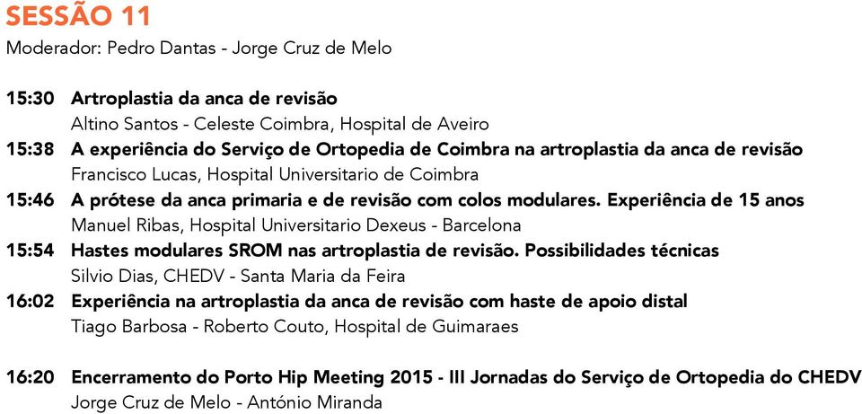 Experiência de 15 anos Manuel Ribas, Hospital Universitario Dexeus - Barcelona 15:54 Hastes modulares SROM nas artroplastia de revisão.