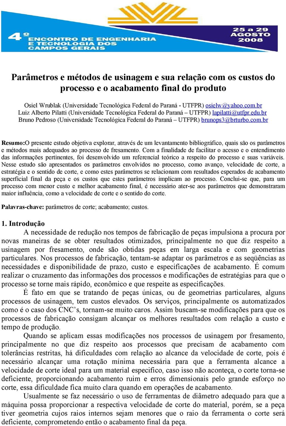 br Resumo:O presente estudo objetiva explorar, através de um levantamento bibliográfico, quais são os parâmetros e métodos mais adequados ao processo de fresamento.