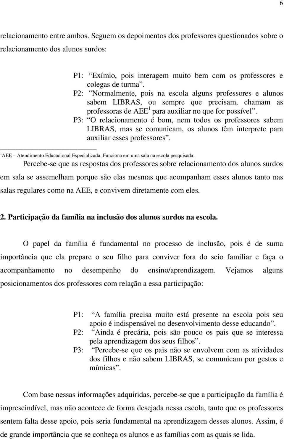 P3: O relacionamento é bom, nem todos os professores sabem LIBRAS, mas se comunicam, os alunos têm interprete para auxiliar esses professores. 1 AEE Atendimento Educacional Especializada.