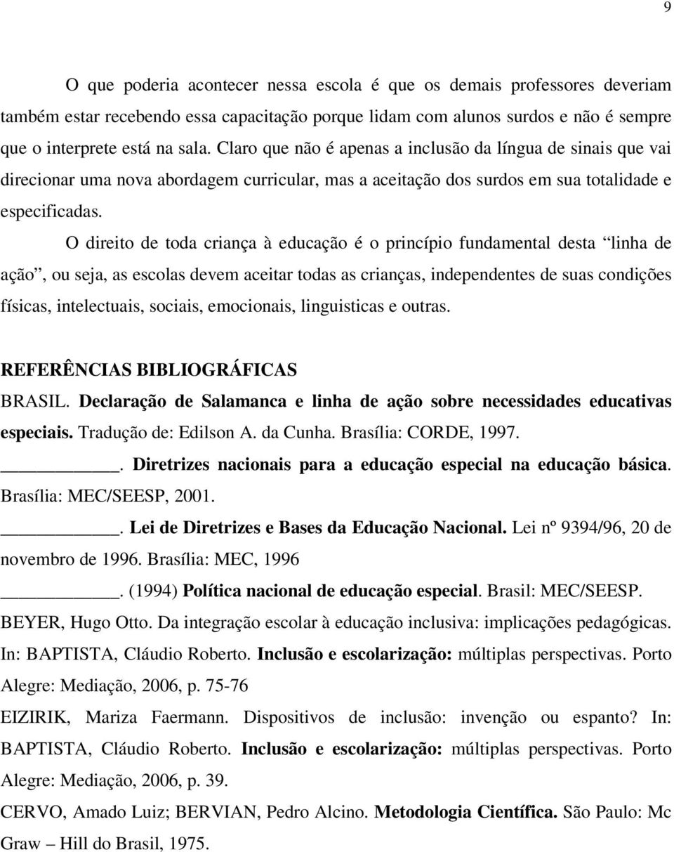 O direito de toda criança à educação é o princípio fundamental desta linha de ação, ou seja, as escolas devem aceitar todas as crianças, independentes de suas condições físicas, intelectuais,