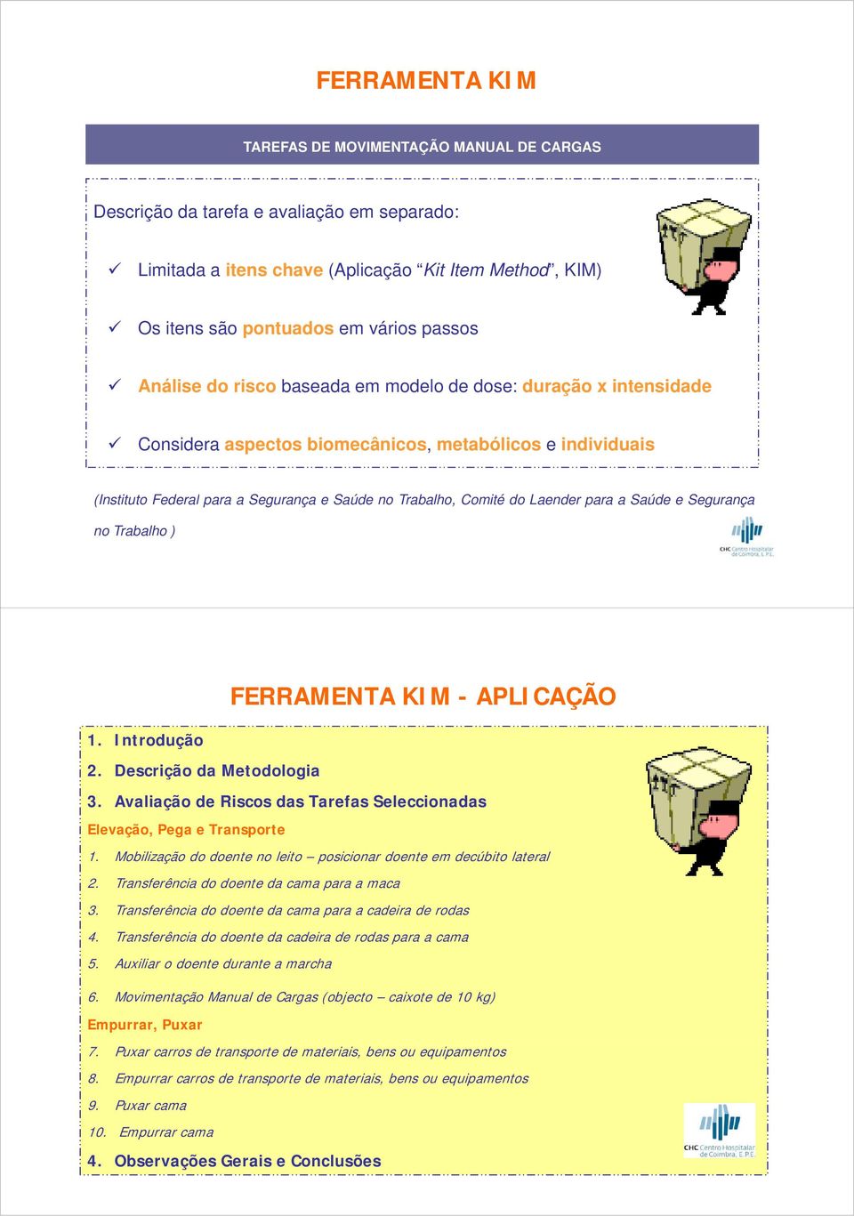 Laender para a Saúde e Segurança no Trabalho ) 1. Introdução 2. Descrição da Metodologia FERRAMENTA KIM - APLICAÇÃO 3. Avaliação de Riscos das Tarefas Seleccionadas Elevação, Pega e Transporte 1.