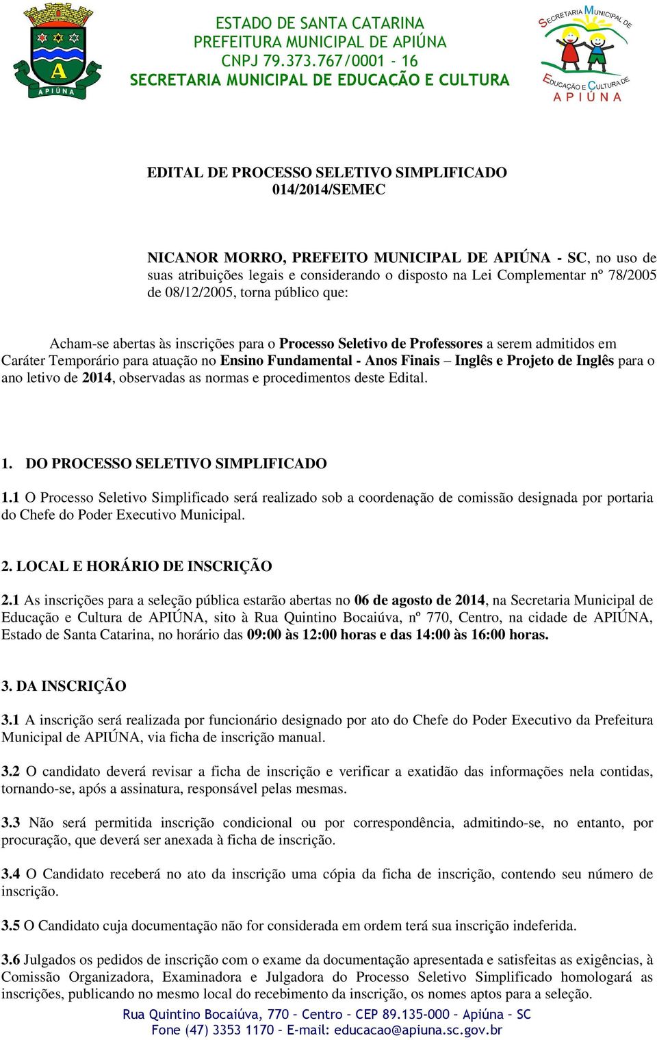 Projeto de Inglês para o ano letivo de 2014, observadas as normas e procedimentos deste Edital. 1. DO PROCESSO SELETIVO SIMPLIFICADO 1.