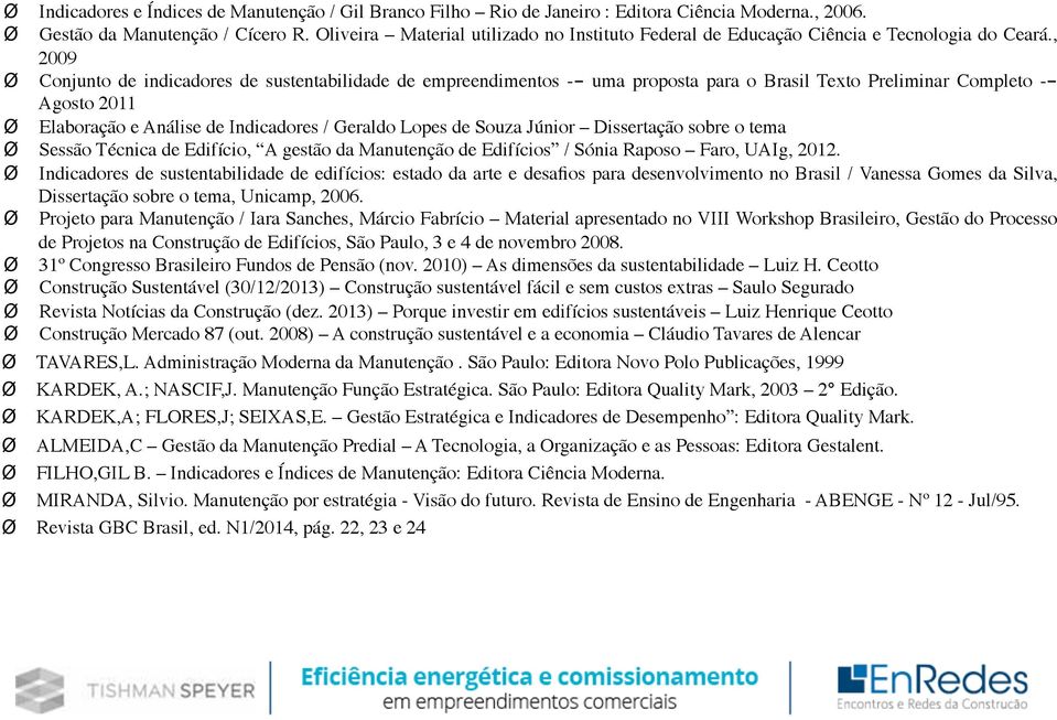 , 2009 Ø Conjunto de indicadores de sustentabilidade de empreendimentos - uma proposta para o Brasil Texto Preliminar Completo - Agosto 2011 Ø Elaboração e Análise de Indicadores / Geraldo Lopes de