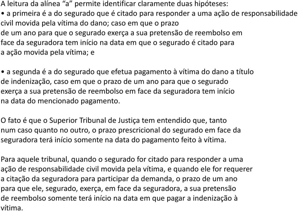 segurado que efetua pagamento à vítima do dano a título de indenização, caso em que o prazo de um ano para que o segurado exerça a sua pretensão de reembolso em face da seguradora tem início na data